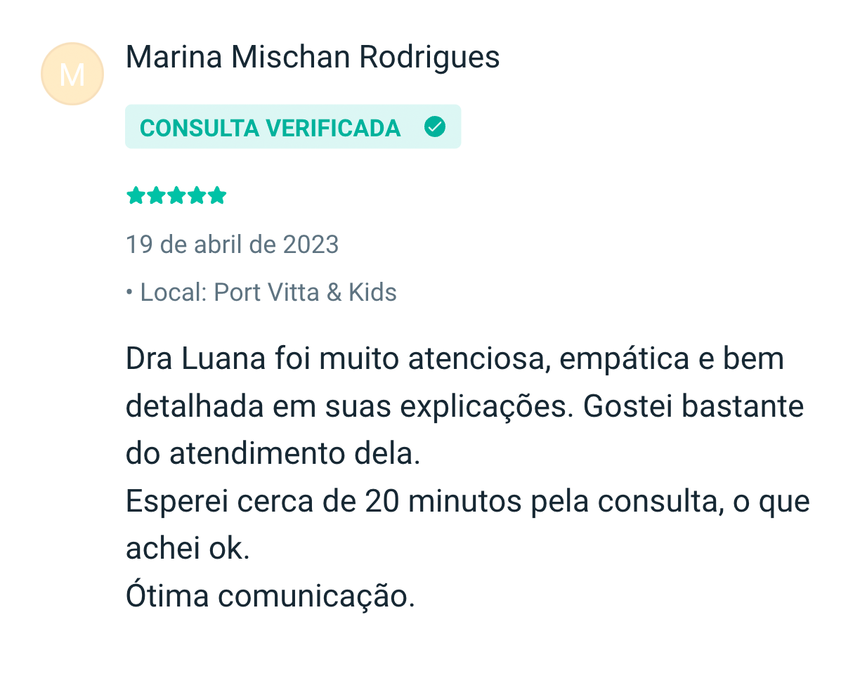 Marina Mischan Rodrigues: Dra Luana foi muito atenciosa, empática e bem detalhada em suas explicações. Gostei bastante do atendimento dela. Esperei cerca de 20 minutos pela consulta, o que achei ok. Ótima comunicação.