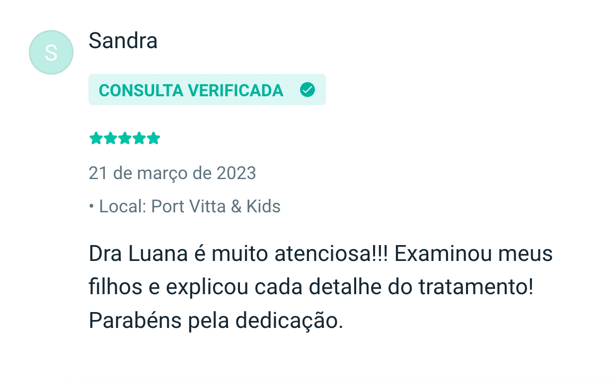 Sandra: Dra Luana é muito atenciosa!!! Examinou meus filhos e explicou cada detalhe do tratamento! Parabéns pela dedicação.